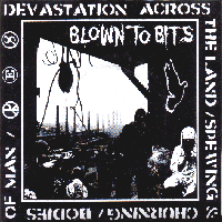 Blown to Bits - Devastation Across The Land, Spewing and Churning Bodies of Man
