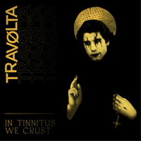 Travolta - In Tinnitus We Crust