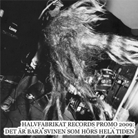 V/A - Halvfabrikat Records Promo 2009: Det är bara svinen som hörs hela tiden
