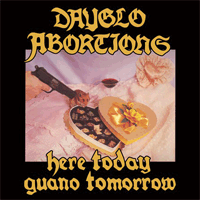 Dayglo Abortions - Here Today Guano Tomorrow